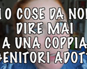 10 cose da non dire mai a genitori adottivi