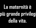 Maternità grande privilegio