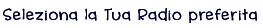 seleziona la tua radio preferita